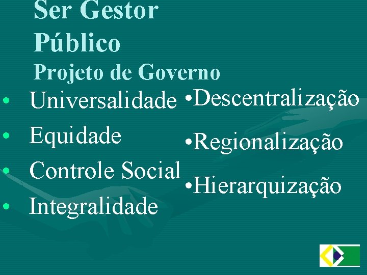 Ser Gestor Público Projeto de Governo • • Universalidade • Descentralização Equidade • Regionalização