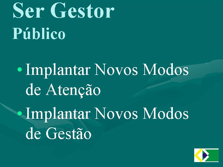 Ser Gestor Público • Implantar Novos Modos de Atenção • Implantar Novos Modos de