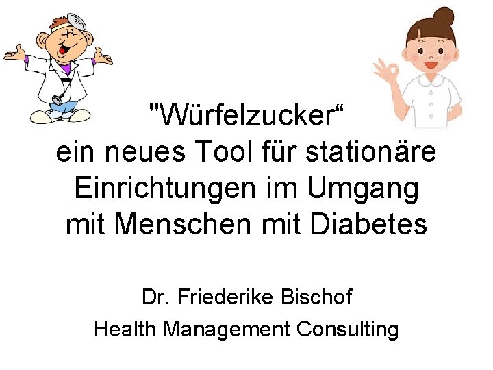 "Würfelzucker“ ein neues Tool für stationäre Einrichtungen im Umgang mit Menschen mit Diabetes Dr.