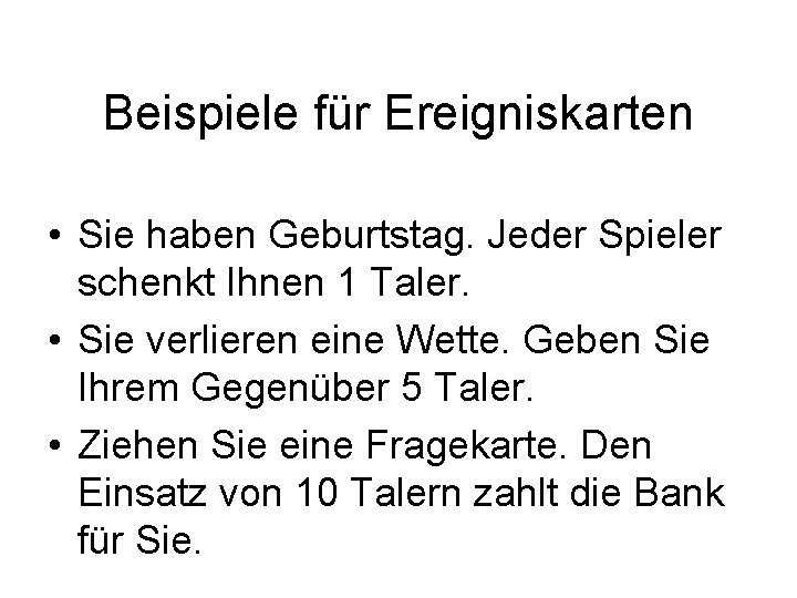 Beispiele für Ereigniskarten • Sie haben Geburtstag. Jeder Spieler schenkt Ihnen 1 Taler. •