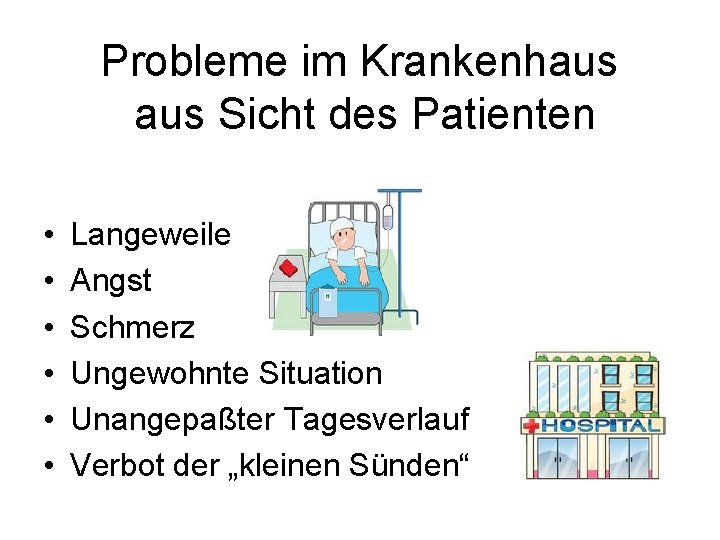 Probleme im Krankenhaus Sicht des Patienten • • • Langeweile Angst Schmerz Ungewohnte Situation