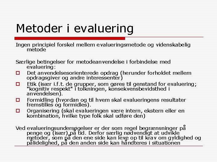 Metoder i evaluering Ingen principiel forskel mellem evalueringsmetode og videnskabelig metode Særlige betingelser for