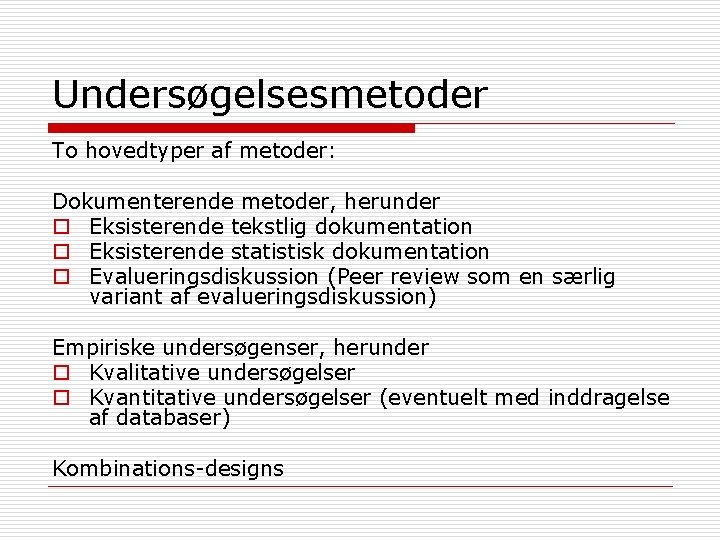 Undersøgelsesmetoder To hovedtyper af metoder: Dokumenterende metoder, herunder o Eksisterende tekstlig dokumentation o Eksisterende