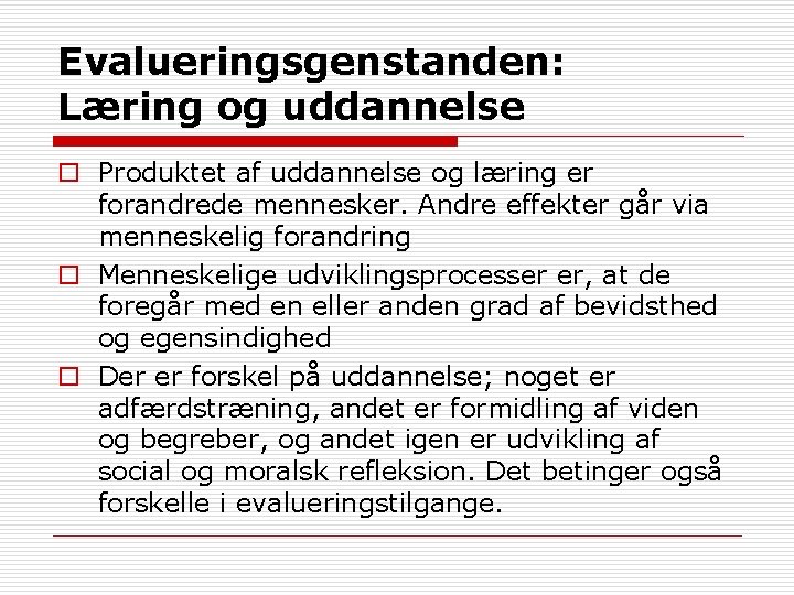 Evalueringsgenstanden: Læring og uddannelse o Produktet af uddannelse og læring er forandrede mennesker. Andre