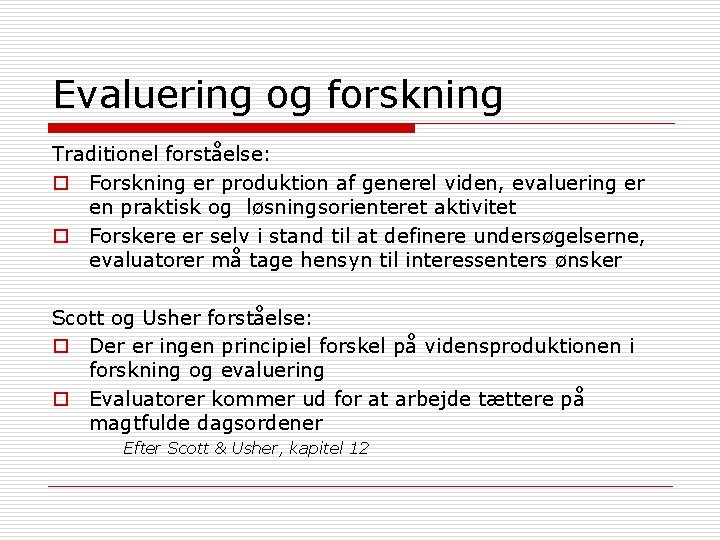 Evaluering og forskning Traditionel forståelse: o Forskning er produktion af generel viden, evaluering er