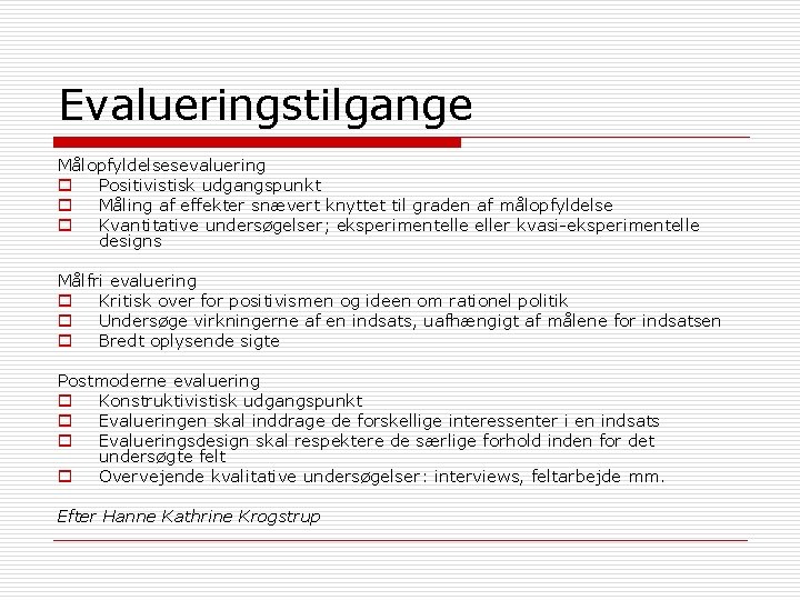 Evalueringstilgange Målopfyldelsesevaluering o Positivistisk udgangspunkt o Måling af effekter snævert knyttet til graden af