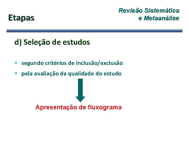 Revisão Sistemática e Metaanálise Etapas d) Seleção de estudos § segundo critérios de inclusão/exclusão