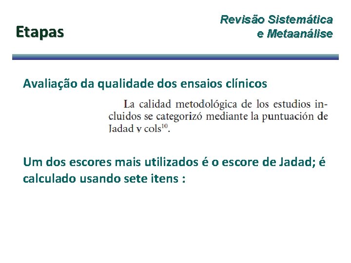 Etapas Revisão Sistemática e Metaanálise Avaliação da qualidade dos ensaios clínicos Um dos escores