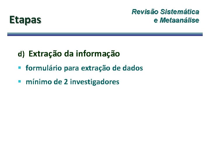 Etapas Revisão Sistemática e Metaanálise d) Extração da informação § formulário para extração de