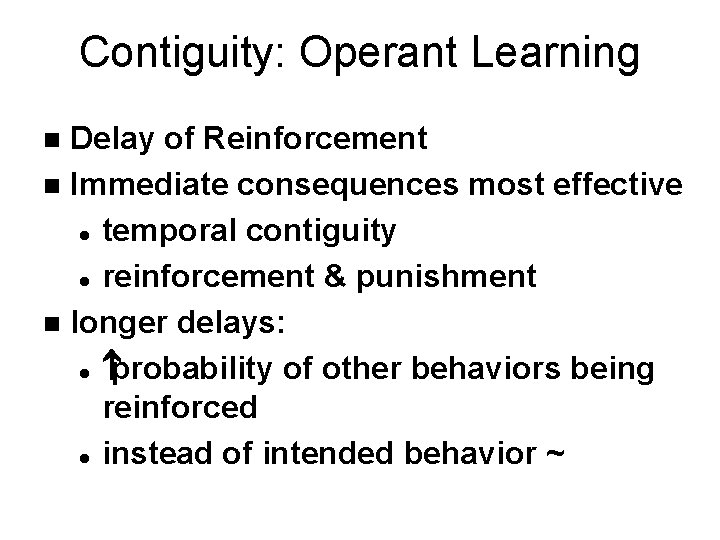 Contiguity: Operant Learning Delay of Reinforcement n Immediate consequences most effective l temporal contiguity