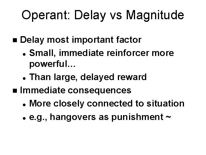 Operant: Delay vs Magnitude Delay most important factor l Small, immediate reinforcer more powerful…