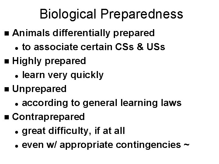 Biological Preparedness Animals differentially prepared l to associate certain CSs & USs n Highly