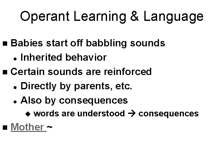 Operant Learning & Language Babies start off babbling sounds l Inherited behavior n Certain