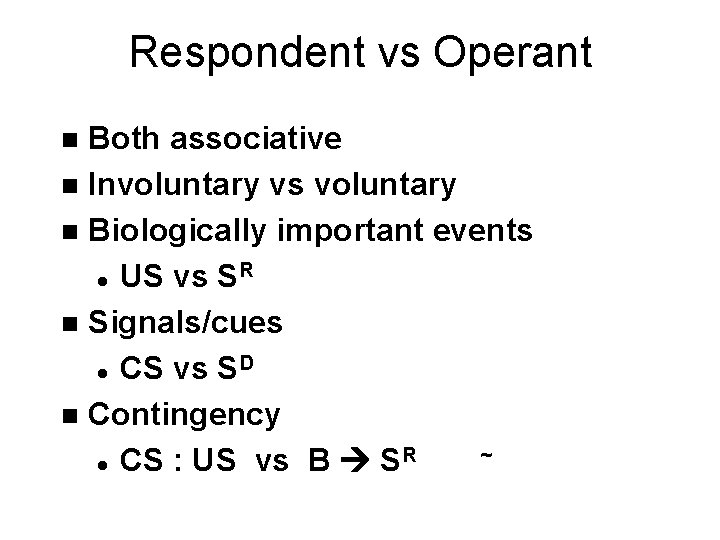 Respondent vs Operant Both associative n Involuntary vs voluntary n Biologically important events R
