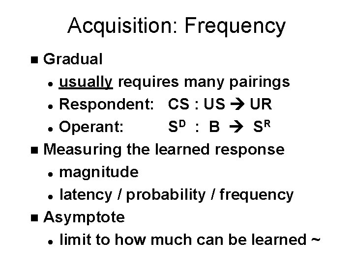 Acquisition: Frequency Gradual l usually requires many pairings l Respondent: CS : US UR