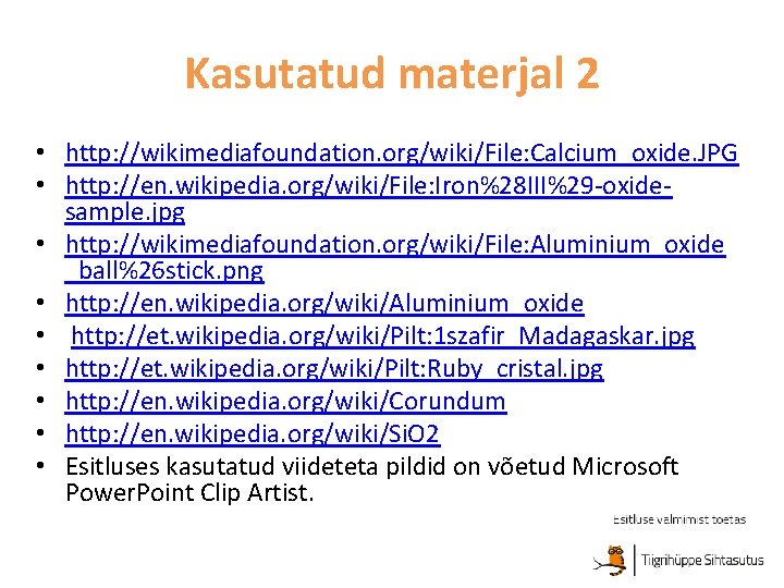 Kasutatud materjal 2 • http: //wikimediafoundation. org/wiki/File: Calcium_oxide. JPG • http: //en. wikipedia. org/wiki/File: