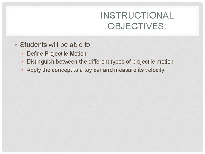 INSTRUCTIONAL OBJECTIVES: • Students will be able to: • Define Projectile Motion • Distinguish