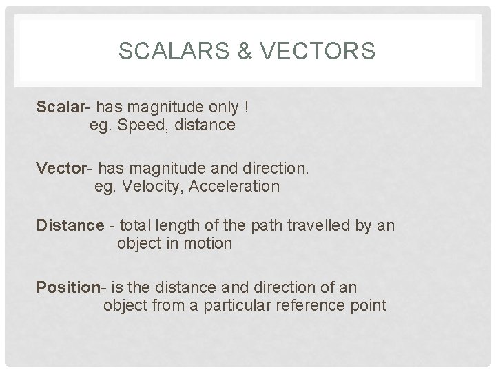 SCALARS & VECTORS Scalar- has magnitude only ! eg. Speed, distance Vector- has magnitude