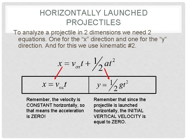 HORIZONTALLY LAUNCHED PROJECTILES To analyze a projectile in 2 dimensions we need 2 equations.