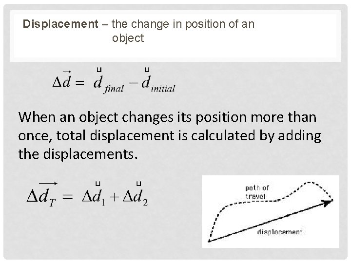 Displacement – the change in position of an object When an object changes its