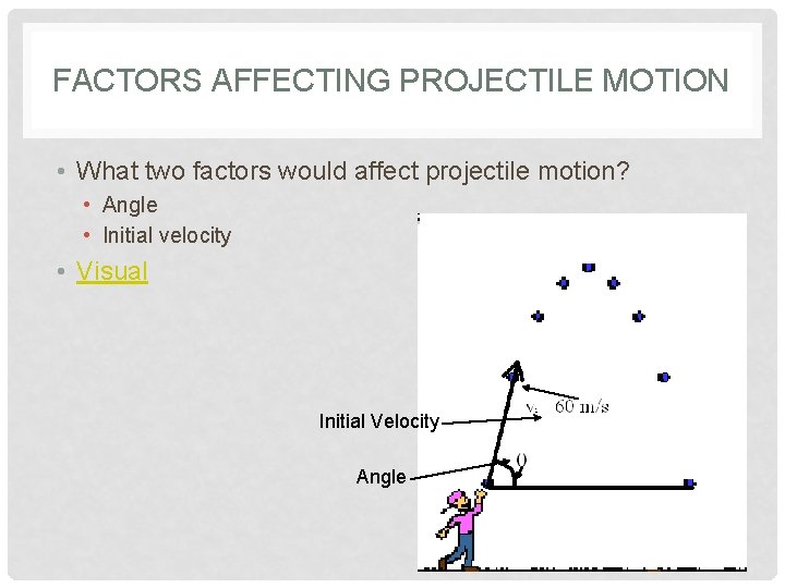 FACTORS AFFECTING PROJECTILE MOTION • What two factors would affect projectile motion? • Angle