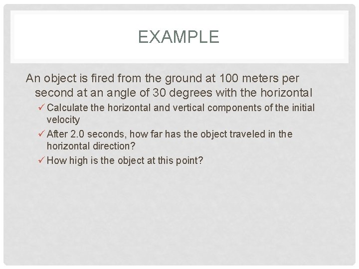 EXAMPLE An object is fired from the ground at 100 meters per second at