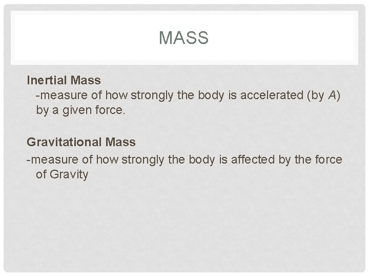 MASS Inertial Mass -measure of how strongly the body is accelerated (by A) by