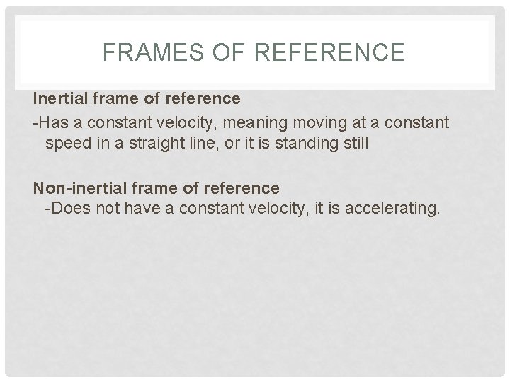 FRAMES OF REFERENCE Inertial frame of reference -Has a constant velocity, meaning moving at