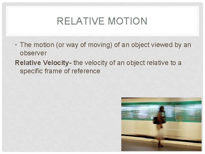 RELATIVE MOTION • The motion (or way of moving) of an object viewed by