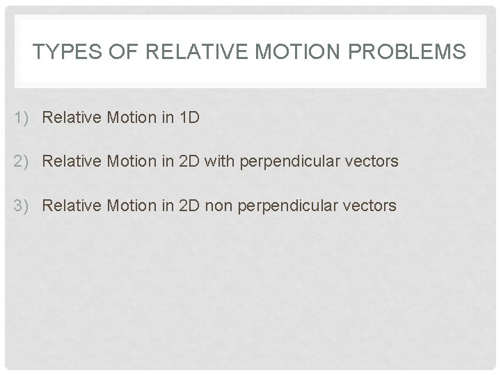 TYPES OF RELATIVE MOTION PROBLEMS 1) Relative Motion in 1 D 2) Relative Motion