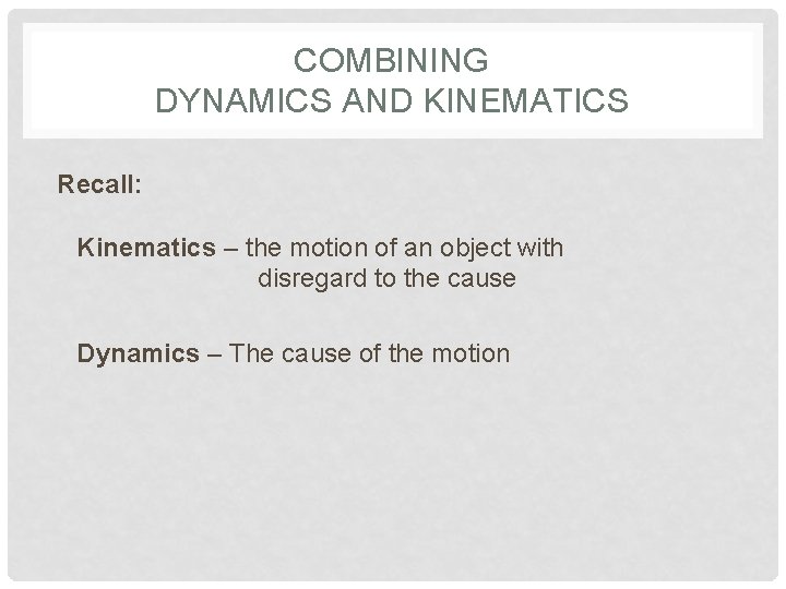 COMBINING DYNAMICS AND KINEMATICS Recall: Kinematics – the motion of an object with disregard