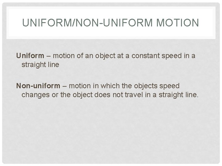 UNIFORM/NON-UNIFORM MOTION Uniform – motion of an object at a constant speed in a