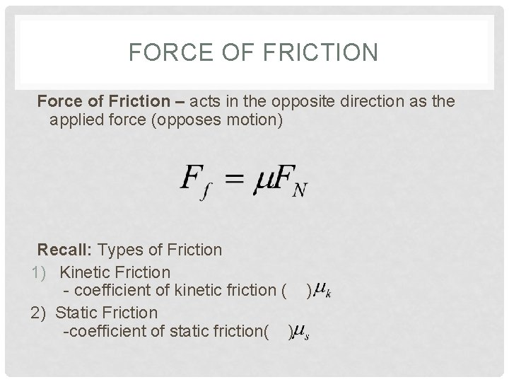 FORCE OF FRICTION Force of Friction – acts in the opposite direction as the