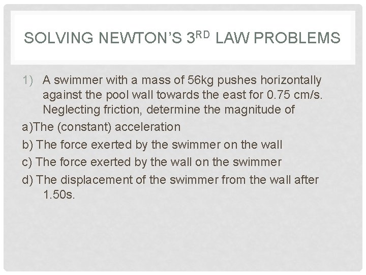 SOLVING NEWTON’S 3 RD LAW PROBLEMS 1) A swimmer with a mass of 56