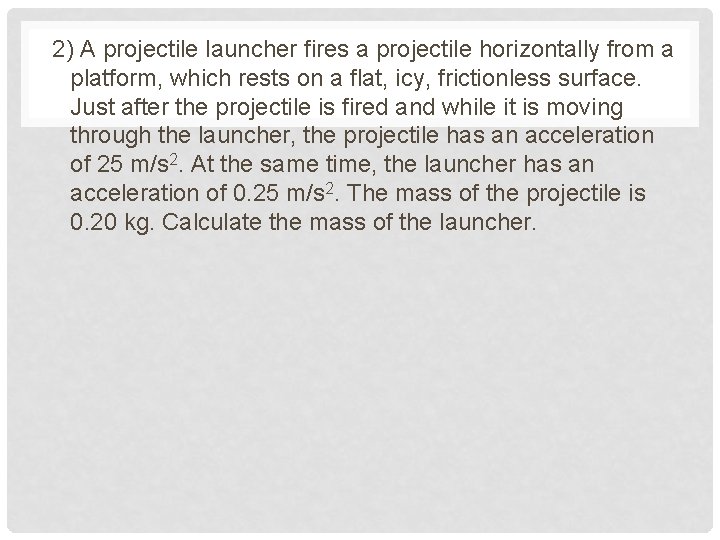 2) A projectile launcher fires a projectile horizontally from a platform, which rests on