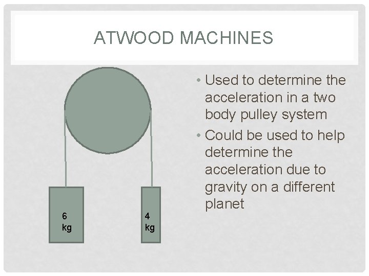 ATWOOD MACHINES 6 kg 4 kg • Used to determine the acceleration in a