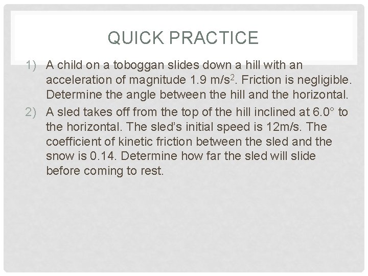 QUICK PRACTICE 1) A child on a toboggan slides down a hill with an