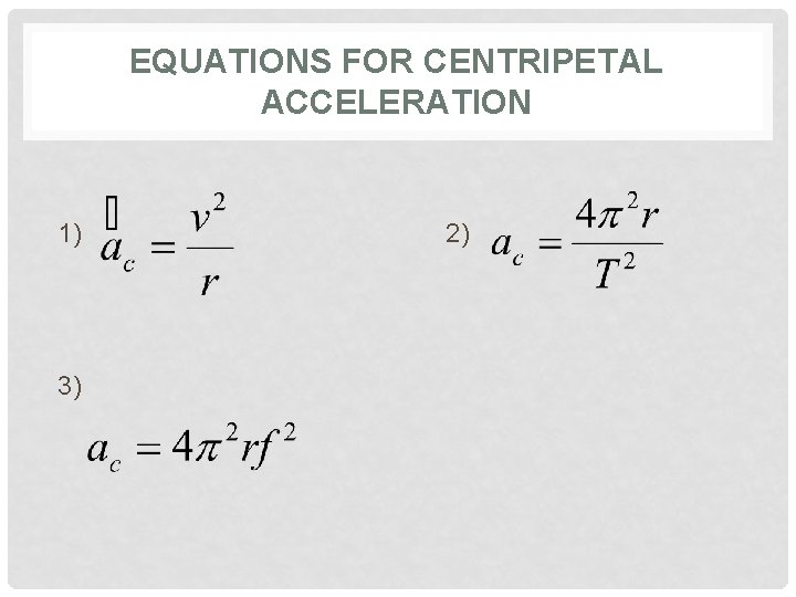 EQUATIONS FOR CENTRIPETAL ACCELERATION 1) 3) 2) 