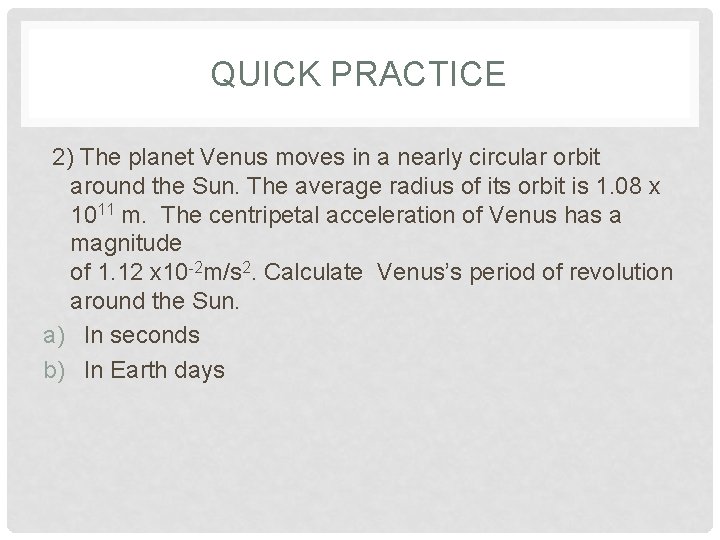 QUICK PRACTICE 2) The planet Venus moves in a nearly circular orbit around the