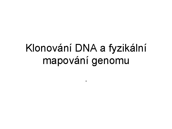 Klonování DNA a fyzikální mapování genomu. 