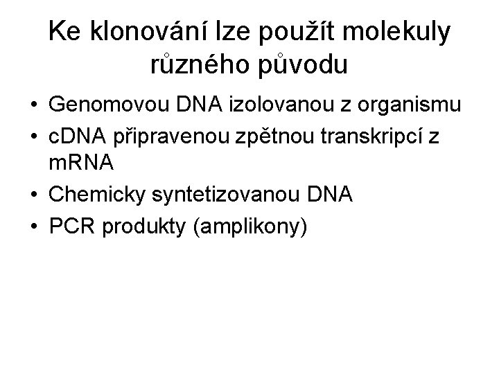Ke klonování lze použít molekuly různého původu • Genomovou DNA izolovanou z organismu •
