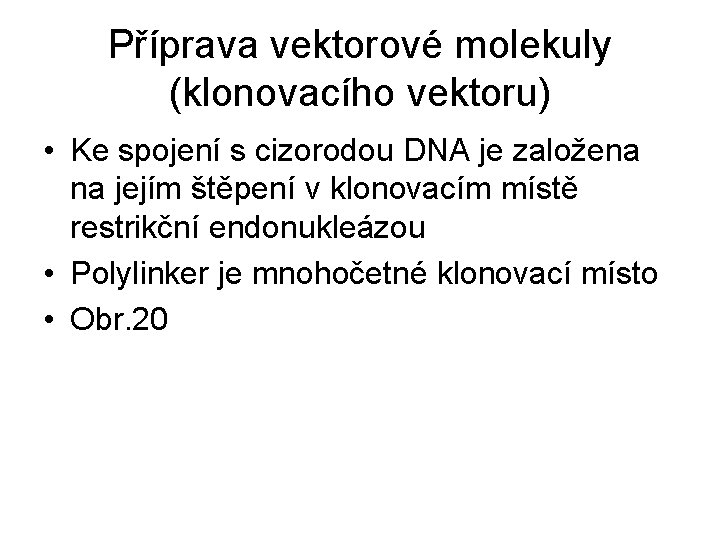 Příprava vektorové molekuly (klonovacího vektoru) • Ke spojení s cizorodou DNA je založena na