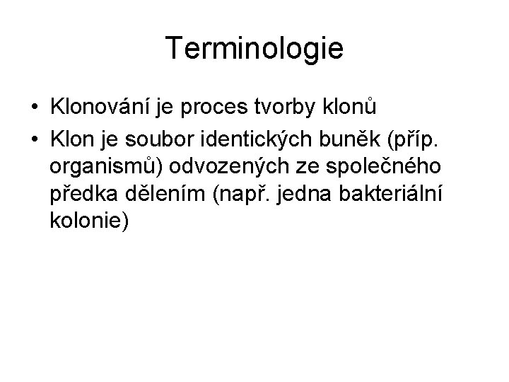 Terminologie • Klonování je proces tvorby klonů • Klon je soubor identických buněk (příp.