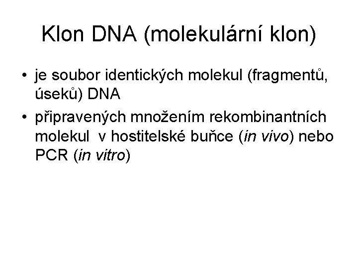 Klon DNA (molekulární klon) • je soubor identických molekul (fragmentů, úseků) DNA • připravených
