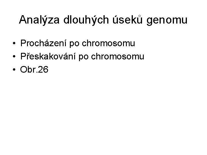 Analýza dlouhých úseků genomu • Procházení po chromosomu • Přeskakování po chromosomu • Obr.