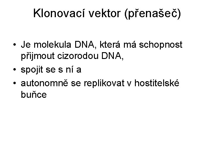 Klonovací vektor (přenašeč) • Je molekula DNA, která má schopnost přijmout cizorodou DNA, •