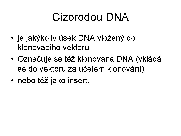 Cizorodou DNA • je jakýkoliv úsek DNA vložený do klonovacího vektoru • Označuje se