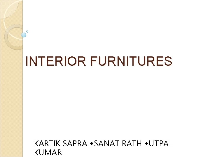 INTERIOR FURNITURES KARTIK SAPRA w. SANAT RATH w. UTPAL KUMAR 
