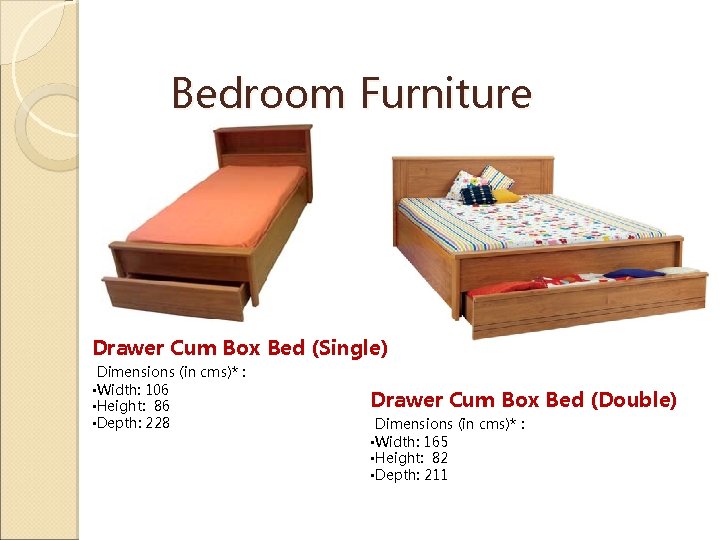 Bedroom Furniture Drawer Cum Box Bed (Single) Dimensions (in cms)* : • Width: 106