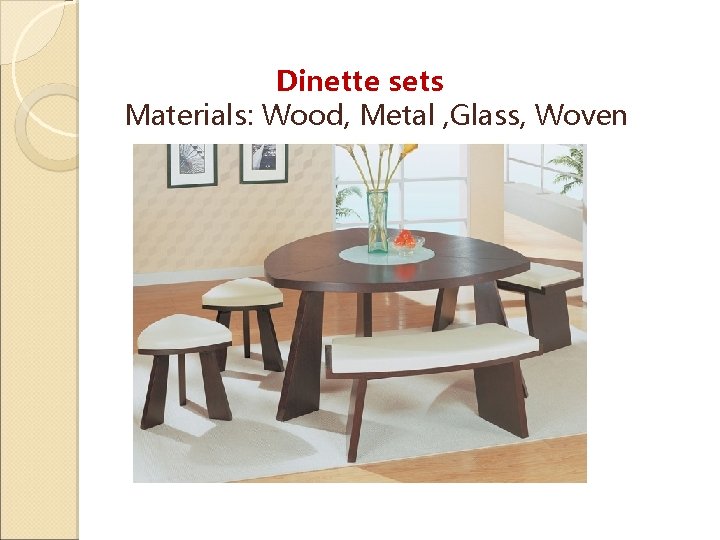 Dinette sets Materials: Wood, Metal , Glass, Woven 